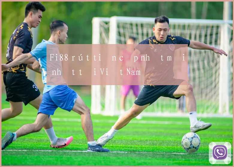 Fi88 rút tiền cập nhật mới nhất tại Việt Nam
