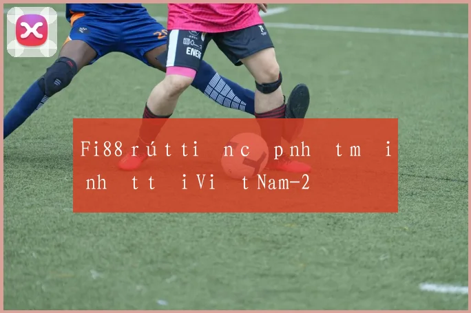 Fi88 rút tiền cập nhật mới nhất tại Việt Nam