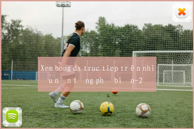 Xem bong da truc tiep trên nhiều nền tảng phổ biến