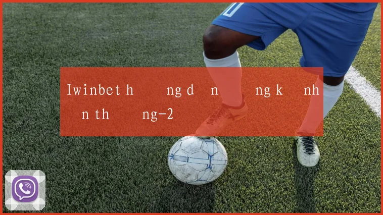 Iwinbet hướng dẫn đăng ký nhận thưởng