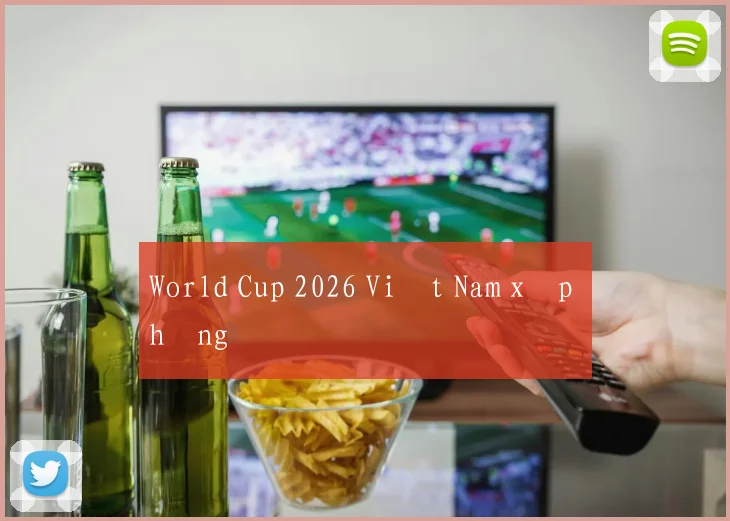 World Cup 2026 Việt Nam xếp hạng