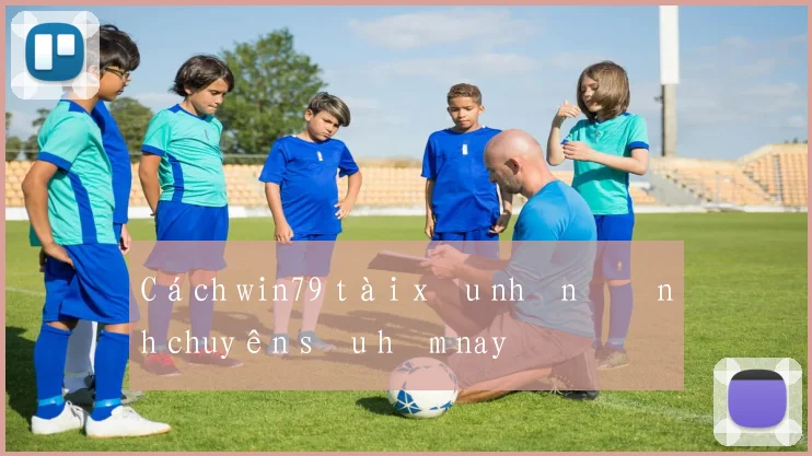 Cách win79 tài xỉu nhận định chuyên sâu hôm nay